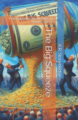 The Big Squeeze: How Billionaires Are Bleeding ... B0F38P2ZHB Book Cover