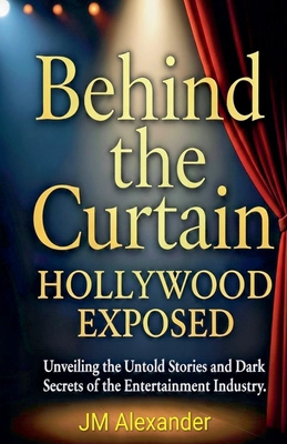 Behind the Curtain Hollywood Exposed B0G16PS7F8 Book Cover