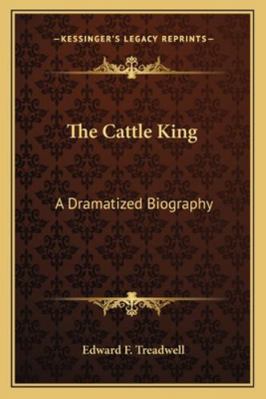 The Cattle King: A Dramatized Biography 1163191507 Book Cover