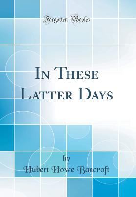 In These Latter Days (Classic Reprint) 0483268690 Book Cover