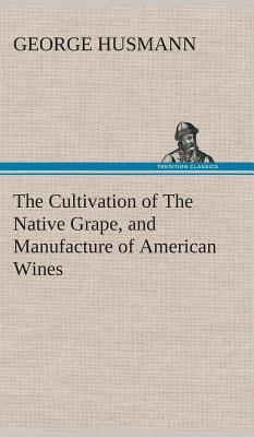 The Cultivation of The Native Grape, and Manufa... 3849518973 Book Cover