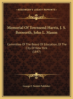 Memorial Of Townsend Harris, J. S. Bosworth, Jo... 1169390536 Book Cover