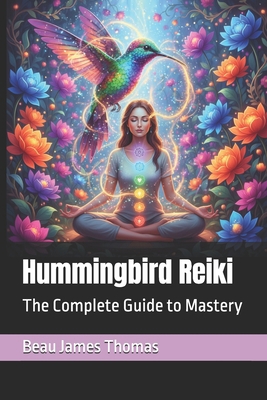 Hummingbird Reiki: The Complete Guide to Mastery B0FT4FT8PR Book Cover