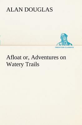 Afloat or, Adventures on Watery Trails 3849187047 Book Cover