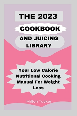 The 2023 Cookbook And Juicing Library: Your Low... B0BQ9HKLK1 Book Cover