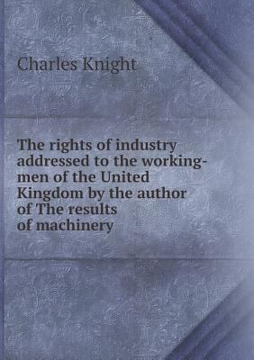 The Rights of Industry Addressed to the Working... 5518494114 Book Cover