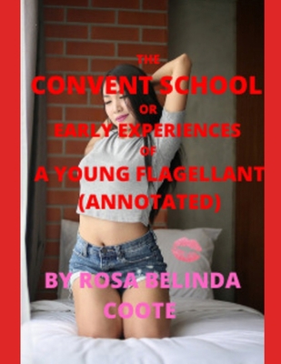 THE CONVENT SCHOOL OR EARLY EXPERIENCES OF A YOUNG FLAGELLANT (ANNOTATED) B0851L9QJN Book Cover