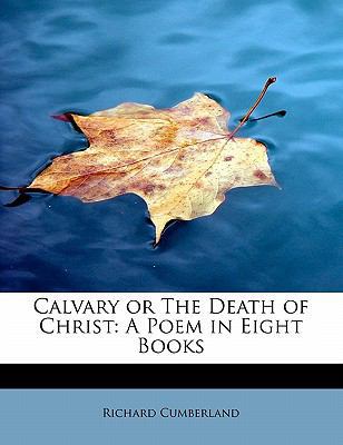Calvary or the Death of Christ: A Poem in Eight... 1113965584 Book Cover