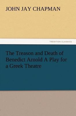 The Treason and Death of Benedict Arnold a Play... 3847212346 Book Cover