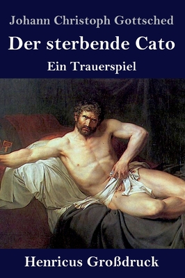Der sterbende Cato (Großdruck): Ein Trauerspiel [German] 3847843931 Book Cover