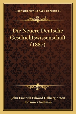 Die Neuere Deutsche Geschichtswissenschaft (1887) [German] 1166698408 Book Cover