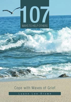 107 Ways to Help Others: Cope with Waves of Grief 1468542044 Book Cover