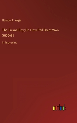 The Errand Boy; Or, How Phil Brent Won Success:... 3368252313 Book Cover