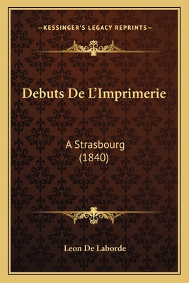 Debuts De L'Imprimerie: A Strasbourg (1840) [French] 1166707881 Book Cover