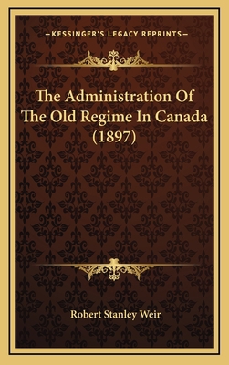 The Administration Of The Old Regime In Canada ... 1169054781 Book Cover