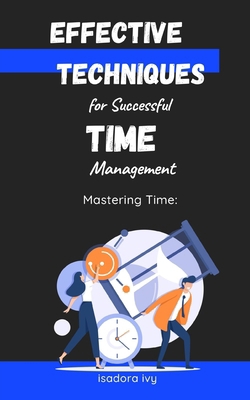 Mastering Time: Effective Techniques for Succes... B0D5VJ63PC Book Cover