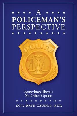 A Policeman's Perspective: Sometimes There's No... 1539916006 Book Cover