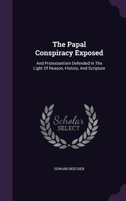 The Papal Conspiracy Exposed: And Protestantism... 1347069461 Book Cover