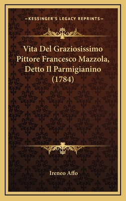 Vita Del Graziosissimo Pittore Francesco Mazzol... [Italian] 1165822628 Book Cover