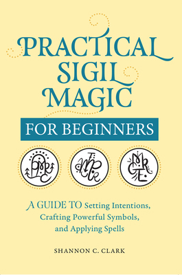 Practical Sigil Magic for Beginners: A Guide to... 1638070741 Book Cover