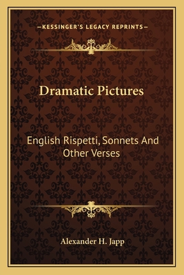 Dramatic Pictures: English Rispetti, Sonnets An... 1163592455 Book Cover