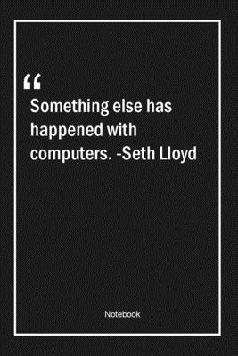 Paperback Something else has happened with computers. -Seth Lloyd: Lined Gift Notebook With Unique Touch | Journal | Lined Premium 120 Pages |Quotes| Book