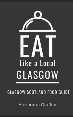 Eat Like a Local-Glasgow: Glasgow Scotland Food... B09HNW8PFZ Book Cover