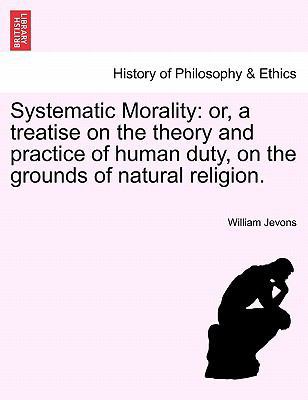 Systematic Morality: or, a treatise on the theo... 1241475504 Book Cover