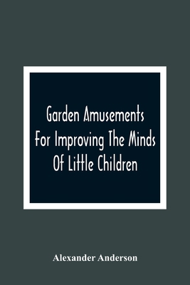 Garden Amusements For Improving The Minds Of Li... 9354365671 Book Cover