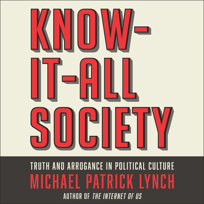 Know-It-All Society: Truth and Arrogance in Pol... 1684573041 Book Cover