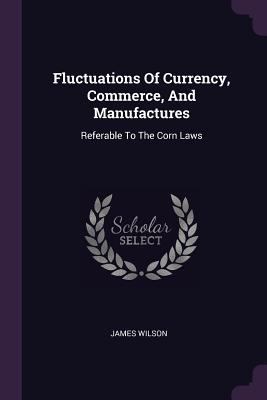 Fluctuations Of Currency, Commerce, And Manufac... 1378347625 Book Cover