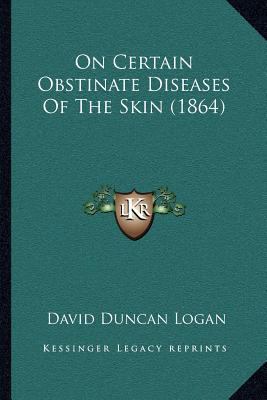 On Certain Obstinate Diseases Of The Skin (1864) 1167039009 Book Cover