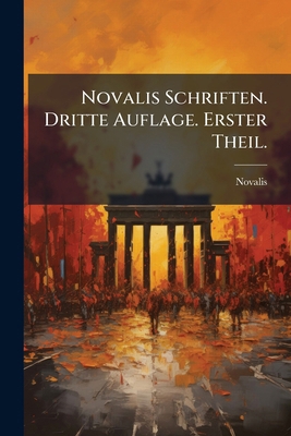 Novalis Schriften. Dritte Auflage. Erster Theil. [German] 1271875047 Book Cover
