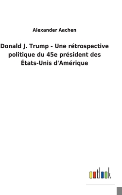 Donald J. Trump - Une rétrospective politique d... [French] 3752460113 Book Cover