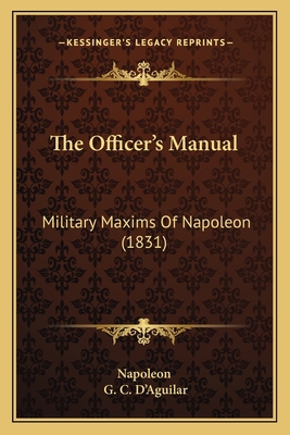 The Officer's Manual: Military Maxims Of Napole... 1165602237 Book Cover