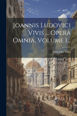Joannis Ludovici Vivis ... Opera Omnia, Volume ... [Latin] 1022277839 Book Cover
