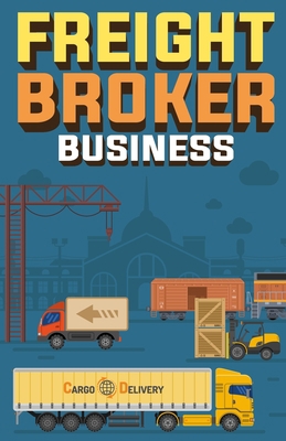 Freight Broker Business: How to Start a Success... 1955423245 Book Cover