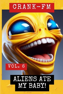 Crank-FM Volume 6: Aliens Ate My Baby! B0H6NK2N74 Book Cover