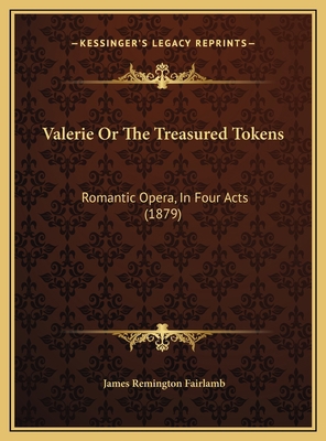 Valerie Or The Treasured Tokens: Romantic Opera... 1169555195 Book Cover