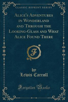 Alice's Adventures in Wonderland, And, Through ... 1333062621 Book Cover