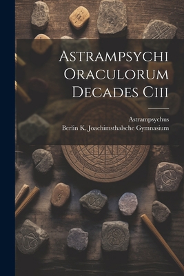 Astrampsychi Oraculorum Decades Ciii [Greek, Ancient (to 1453)] 1021615331 Book Cover