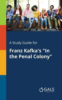 A Study Guide for Franz Kafka's "In the Penal C... 1375382365 Book Cover