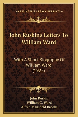 John Ruskin's Letters To William Ward: With A S... 1164878220 Book Cover