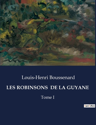 Les Robinsons de la Guyane: Tome I [French] B0CNV88728 Book Cover