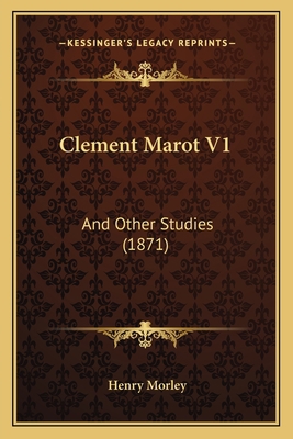 Clement Marot V1: And Other Studies (1871) 1164607111 Book Cover