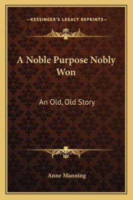 A Noble Purpose Nobly Won: An Old, Old Story 1163296856 Book Cover