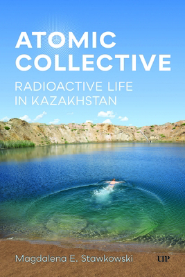 Atomic Collective: Radioactive Life in Kazakhstan 1487560303 Book Cover