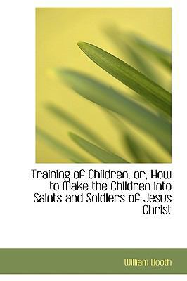 Training of Children, Or, How to Make the Child... 1103495089 Book Cover