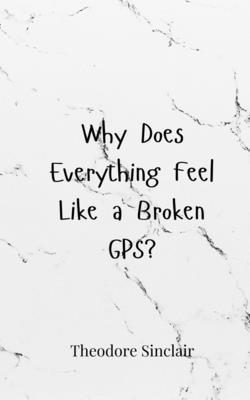 Why Does Everything Feel Like a Broken GPS? 369085749X Book Cover