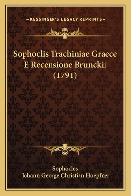 Sophoclis Trachiniae Graece E Recensione Brunck... [Latin] 1166186334 Book Cover